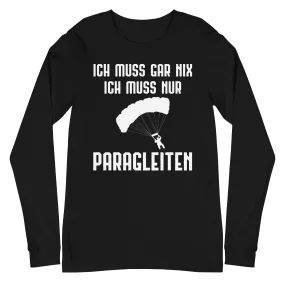 Ich Muss Gar Nix Ich Muss Nur Paragleiten - Longsleeve (Unisex)